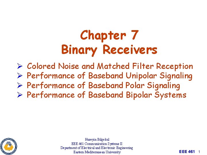 Chapter 7 Binary Receivers Ø Ø Colored Noise and Matched Filter Reception Performance of