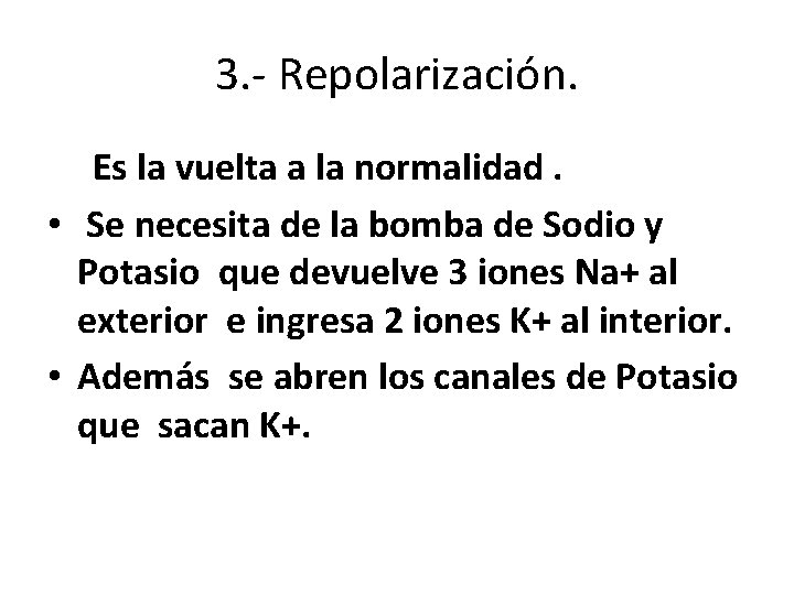 3. - Repolarización. Es la vuelta a la normalidad. • Se necesita de la