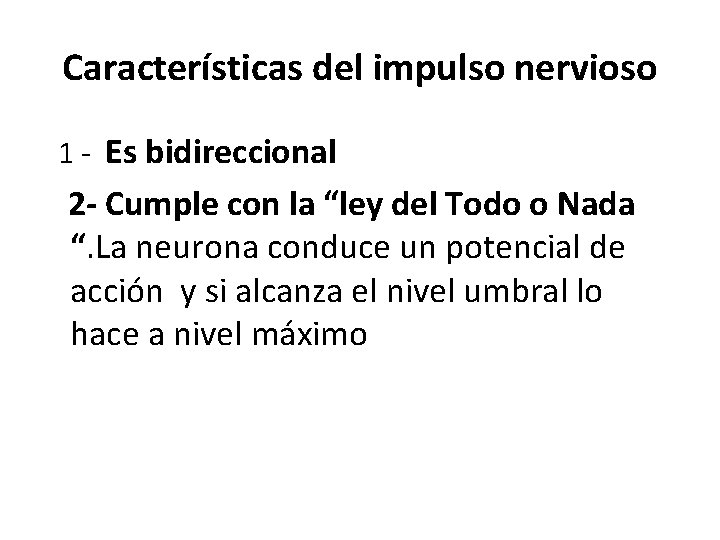 Características del impulso nervioso 1 - Es bidireccional 2 - Cumple con la “ley