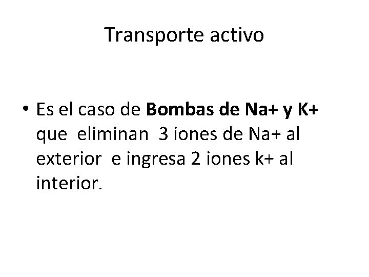Transporte activo • Es el caso de Bombas de Na+ y K+ que eliminan