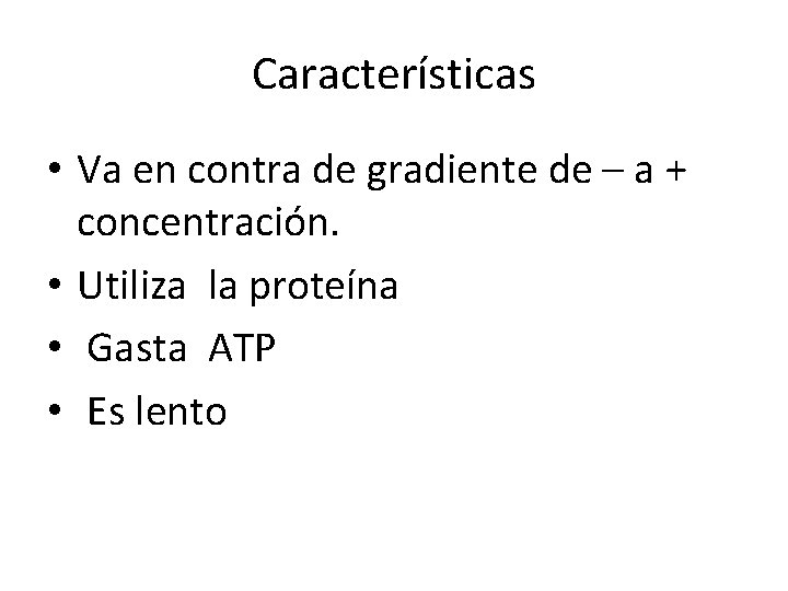 Características • Va en contra de gradiente de – a + concentración. • Utiliza