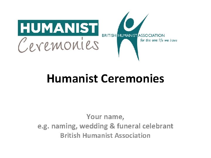 Humanist Ceremonies Your name, e. g. naming, wedding & funeral celebrant British Humanist Association