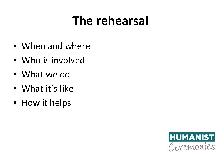 The rehearsal • • • When and where Who is involved What we do