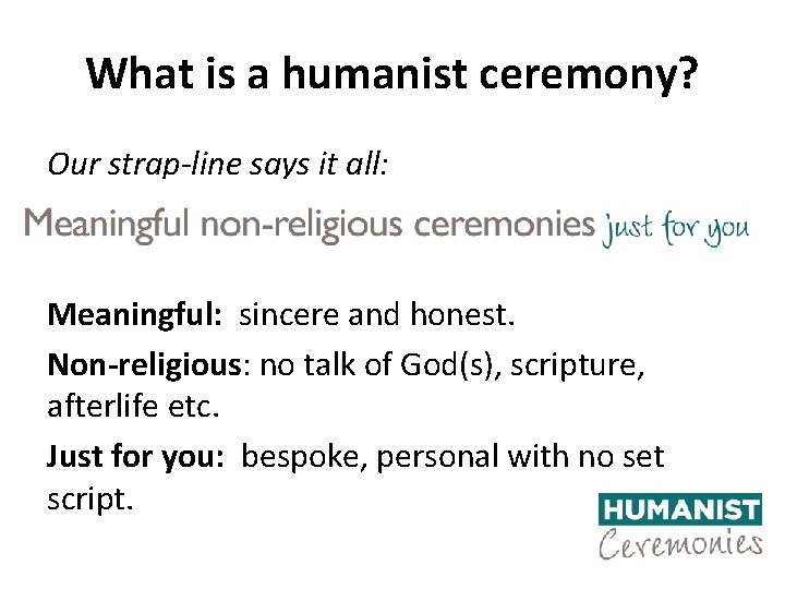 What is a humanist ceremony? Our strap-line says it all: Meaningful: sincere and honest.