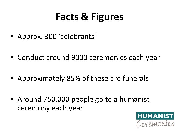 Facts & Figures • Approx. 300 ‘celebrants’ • Conduct around 9000 ceremonies each year