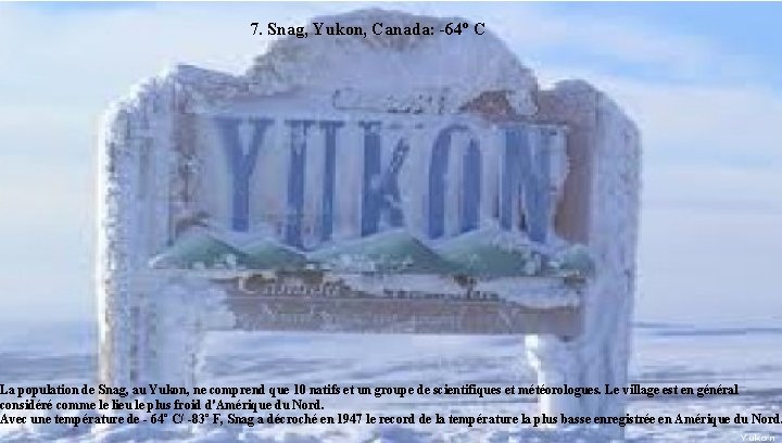 7. Snag, Yukon, Canada: -64º C La population de Snag, au Yukon, ne comprend
