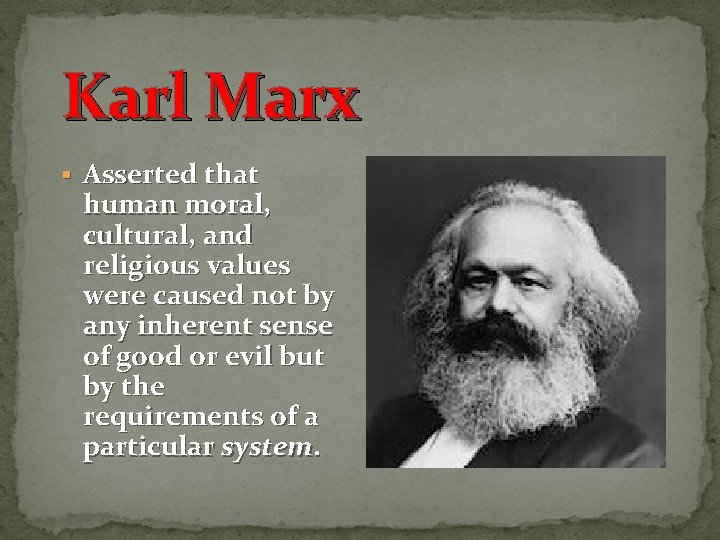 Karl Marx § Asserted that human moral, cultural, and religious values were caused not