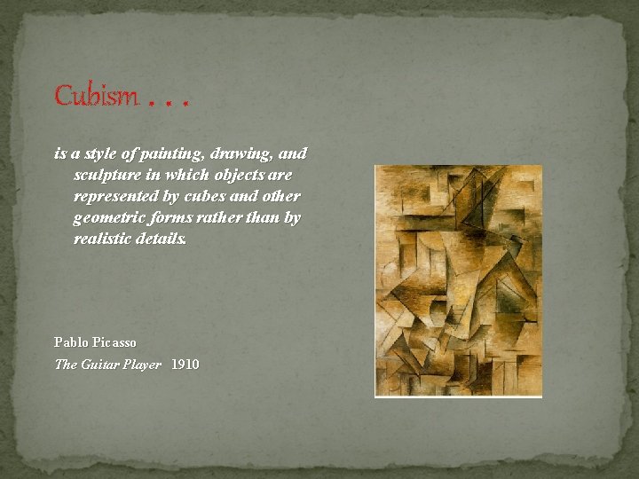 Cubism. . . is a style of painting, drawing, and sculpture in which objects