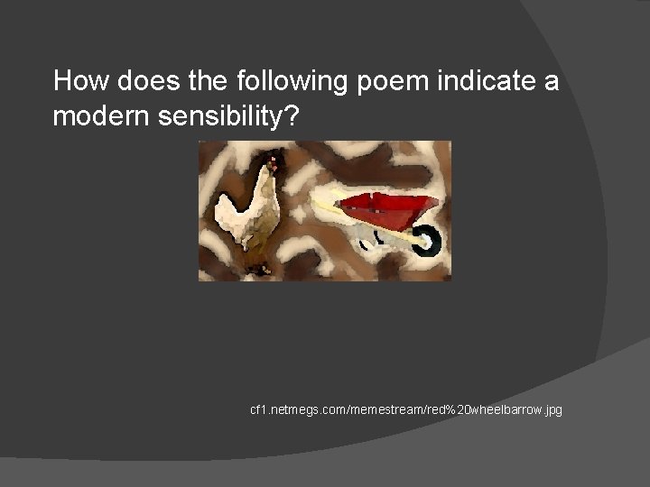 How does the following poem indicate a modern sensibility? cf 1. netmegs. com/memestream/red%20 wheelbarrow.