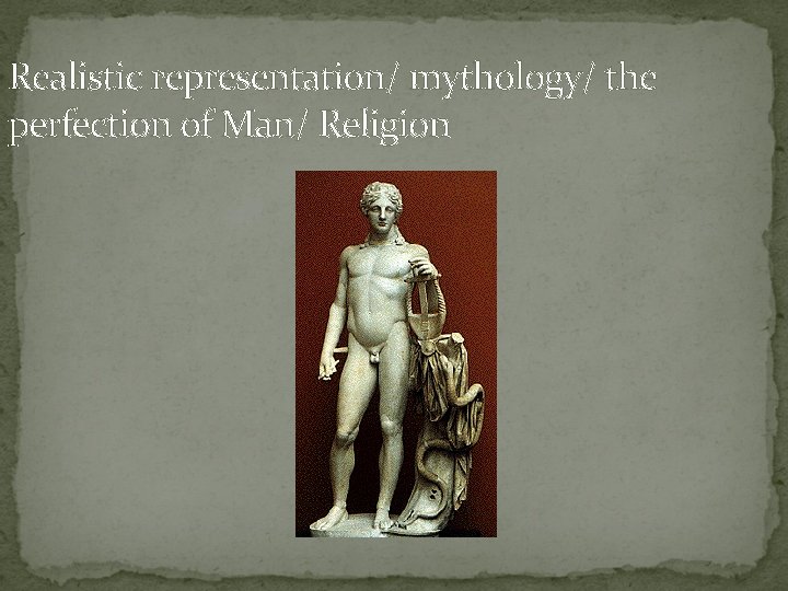 Realistic representation/ mythology/ the perfection of Man/ Religion 