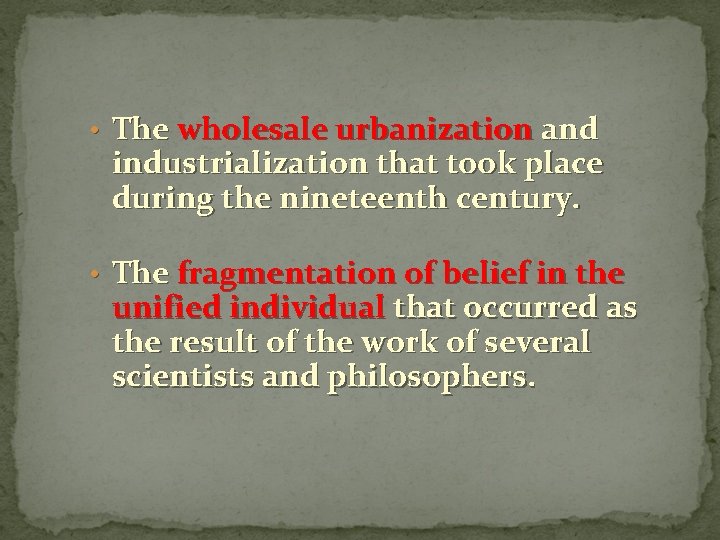  • The wholesale urbanization and industrialization that took place during the nineteenth century.