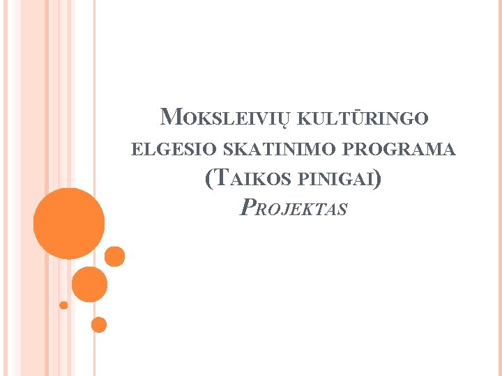 MOKSLEIVIŲ KULTŪRINGO ELGESIO SKATINIMO PROGRAMA (TAIKOS PINIGAI) PROJEKTAS 