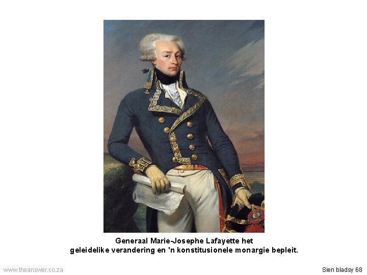 Generaal Marie-Josephe Lafayette het geleidelike verandering en 'n konstitusionele monargie bepleit. www. theanswer. co.