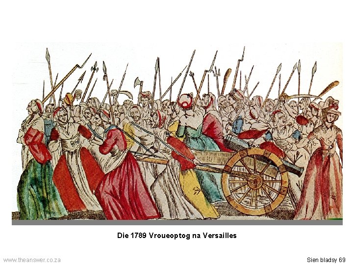 Die 1789 Vroueoptog na Versailles www. theanswer. co. za Sien bladsy 69 