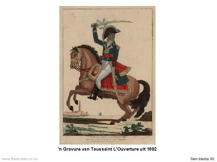 'n Gravure van Toussaint L'Ouverture uit 1802 www. theanswer. co. za Sien bladsy 80