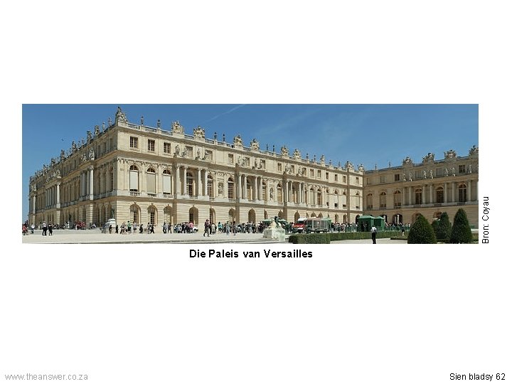 Bron: Coyau Die Paleis van Versailles www. theanswer. co. za Sien bladsy 62 