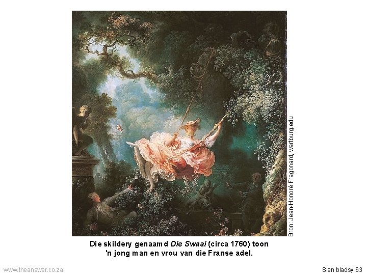 Bron: Jean-Honoré Fragonard, wartburg. edu Die skildery genaamd Die Swaai (circa 1760) toon 'n