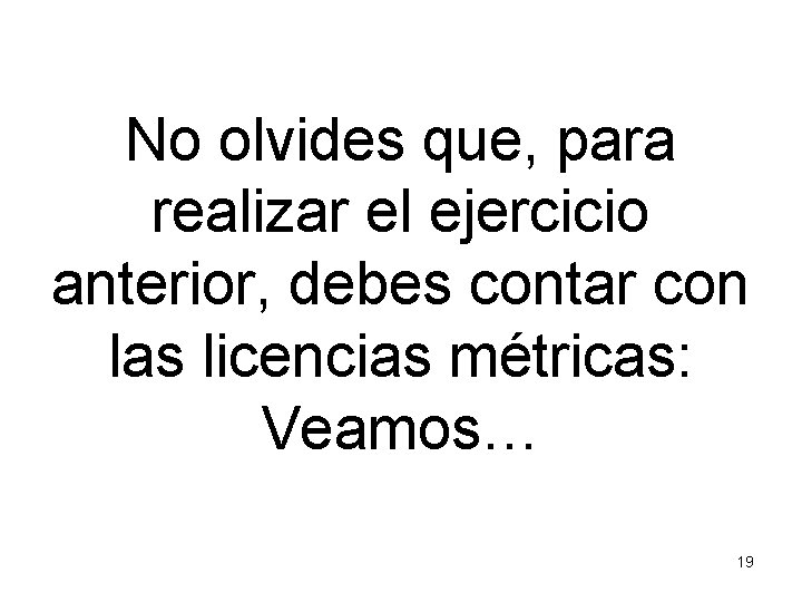 No olvides que, para realizar el ejercicio anterior, debes contar con las licencias métricas: