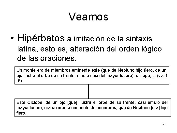 Veamos • Hipérbatos a imitación de la sintaxis latina, esto es, alteración del orden