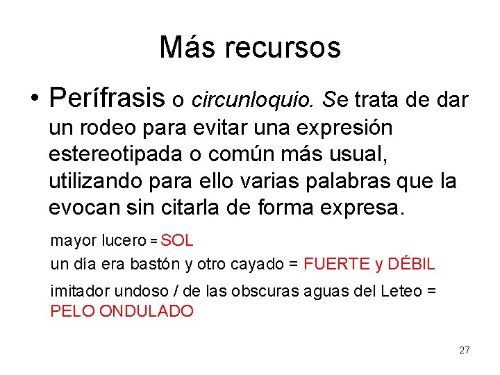 Más recursos • Perífrasis o circunloquio. Se trata de dar un rodeo para evitar