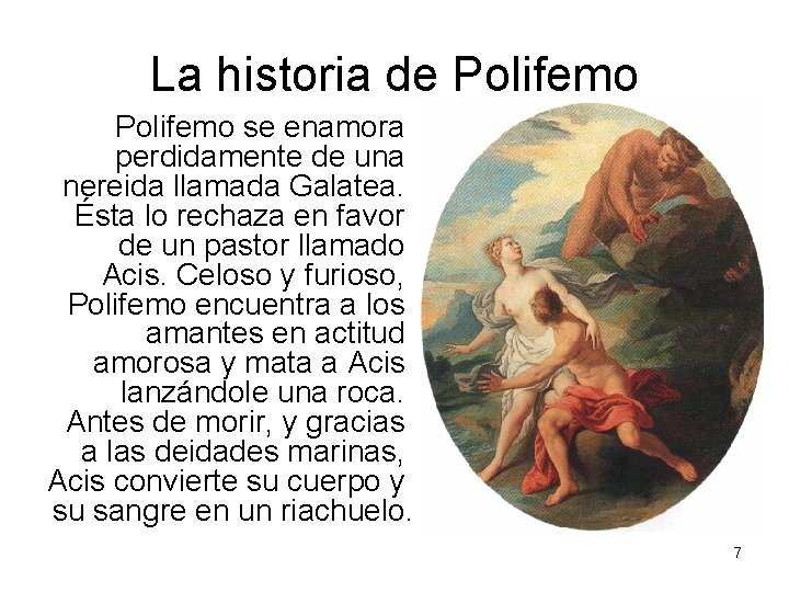 La historia de Polifemo se enamora perdidamente de una nereida llamada Galatea. Ésta lo