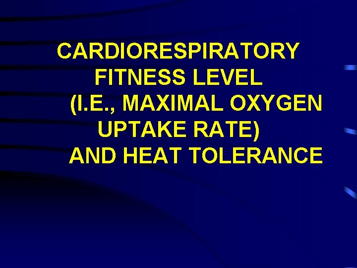 CARDIORESPIRATORY FITNESS LEVEL (I. E. , MAXIMAL OXYGEN UPTAKE RATE) AND HEAT TOLERANCE 