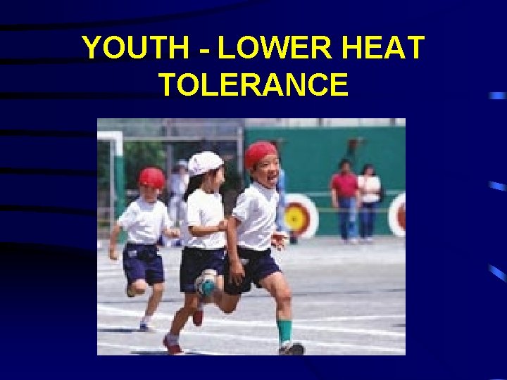 YOUTH - LOWER HEAT TOLERANCE 