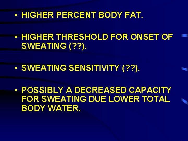  • HIGHER PERCENT BODY FAT. • HIGHER THRESHOLD FOR ONSET OF SWEATING (?