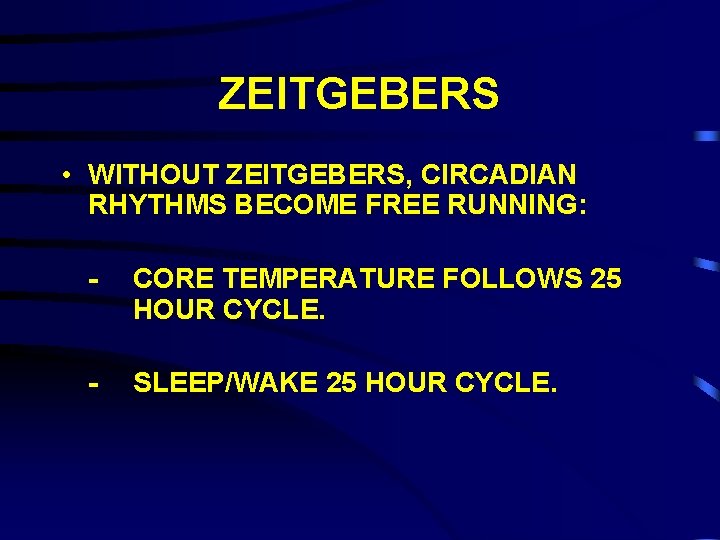 ZEITGEBERS • WITHOUT ZEITGEBERS, CIRCADIAN RHYTHMS BECOME FREE RUNNING: - CORE TEMPERATURE FOLLOWS 25