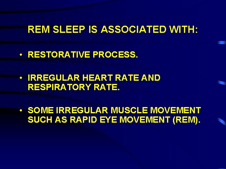 REM SLEEP IS ASSOCIATED WITH: • RESTORATIVE PROCESS. • IRREGULAR HEART RATE AND RESPIRATORY