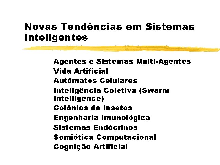 Novas Tendências em Sistemas Inteligentes Agentes e Sistemas Multi-Agentes Vida Artificial Autômatos Celulares Inteligência