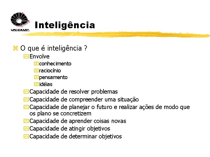 Inteligência z O que é inteligência ? y Envolve xconhecimento xraciocínio xpensamento xidéias y