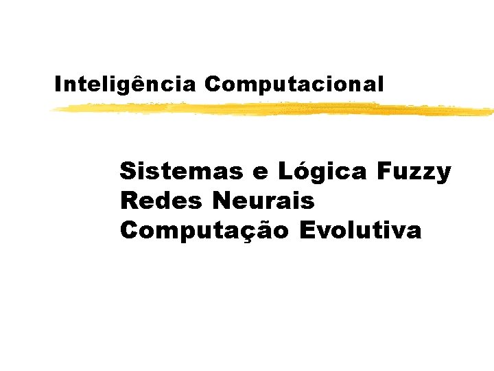 Inteligência Computacional Sistemas e Lógica Fuzzy Redes Neurais Computação Evolutiva 