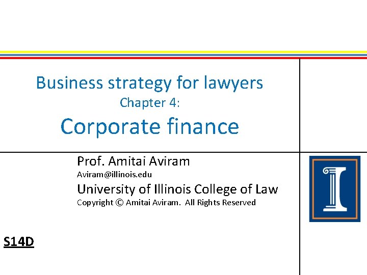 Business strategy for lawyers Chapter 4: Corporate finance Prof. Amitai Aviram@illinois. edu University of