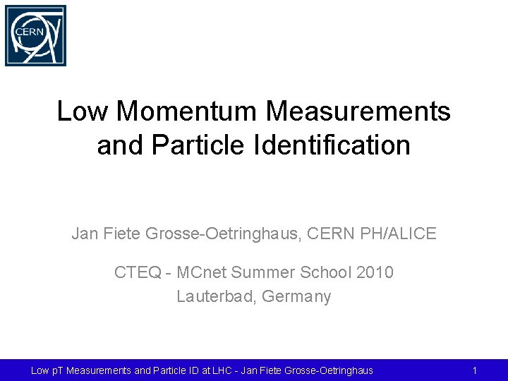 Low Momentum Measurements and Particle Identification Jan Fiete Grosse-Oetringhaus, CERN PH/ALICE CTEQ - MCnet