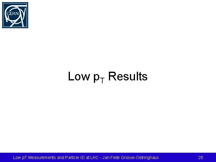 Low p. T Results Low p. T Measurements and Particle ID at LHC -