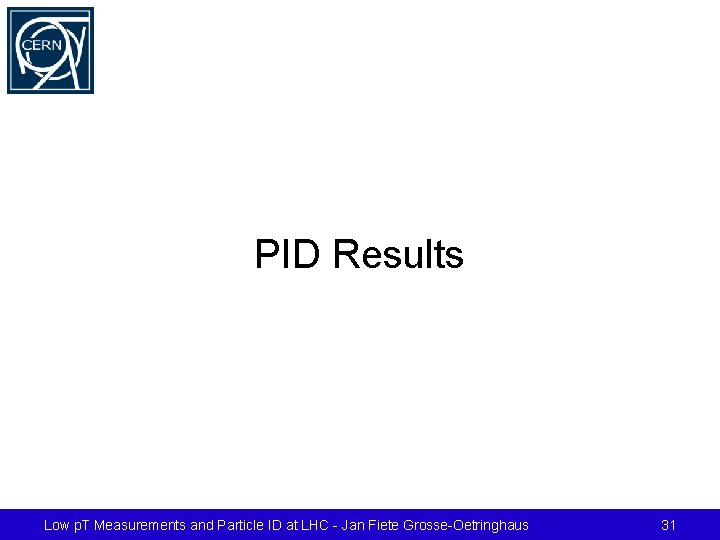 PID Results Low p. T Measurements and Particle ID at LHC - Jan Fiete