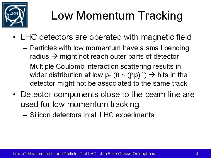 Low Momentum Tracking • LHC detectors are operated with magnetic field – Particles with