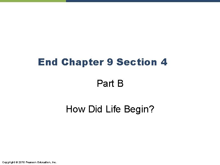 End Chapter 9 Section 4 Part B How Did Life Begin? Copyright © 2010