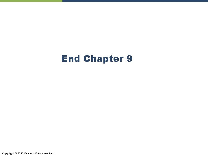End Chapter 9 Copyright © 2010 Pearson Education, Inc. 
