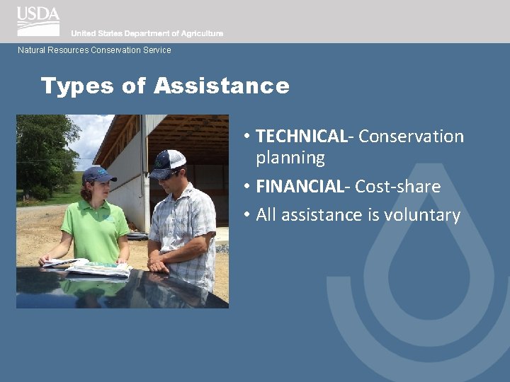 Natural Resources Conservation Service Types of Assistance • TECHNICAL- Conservation planning • FINANCIAL- Cost-share