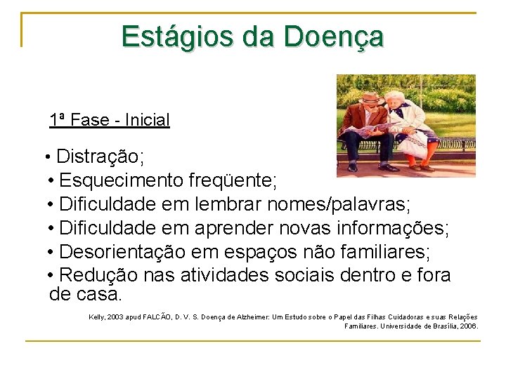 Estágios da Doença 1ª Fase - Inicial • Distração; • Esquecimento freqüente; • Dificuldade