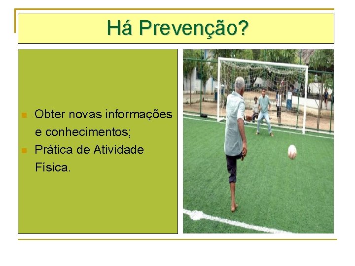 Há Prevenção? Obter novas informações e conhecimentos; Prática de Atividade Física. 