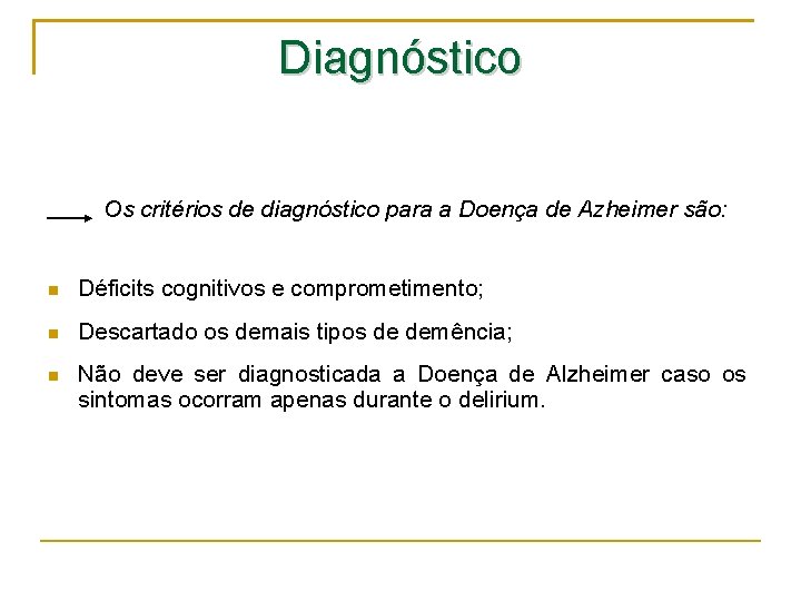 Diagnóstico Os critérios de diagnóstico para a Doença de Azheimer são: Déficits cognitivos e