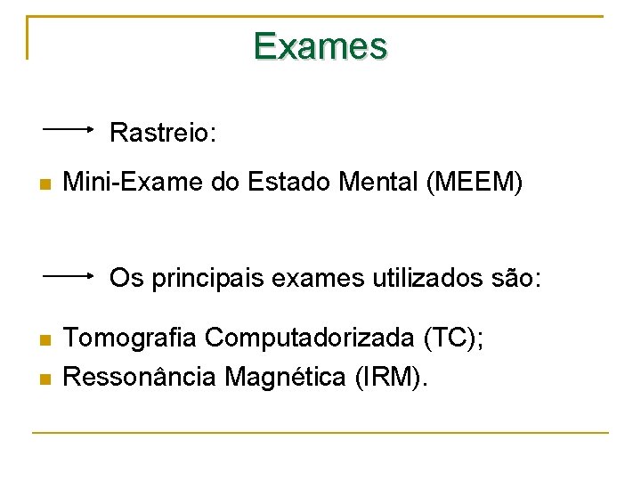 Exames Rastreio: Mini-Exame do Estado Mental (MEEM) Os principais exames utilizados são: Tomografia Computadorizada