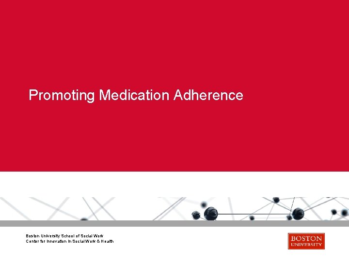 Promoting Medication Adherence Boston University School of Social Work Center for Innovation in Social