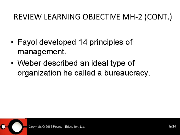 REVIEW LEARNING OBJECTIVE MH-2 (CONT. ) • Fayol developed 14 principles of management. •