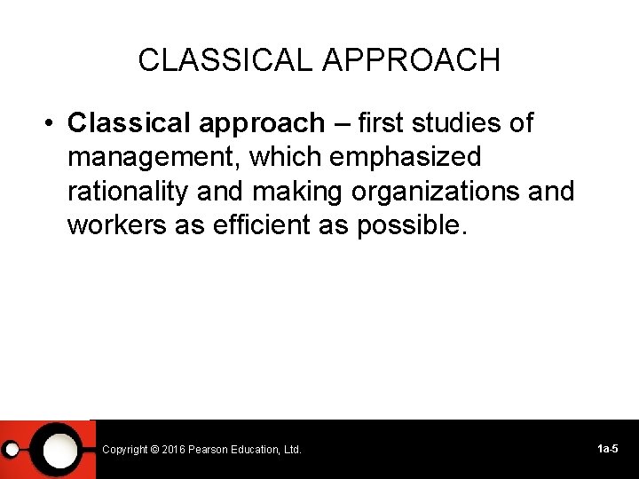 CLASSICAL APPROACH • Classical approach – first studies of management, which emphasized rationality and