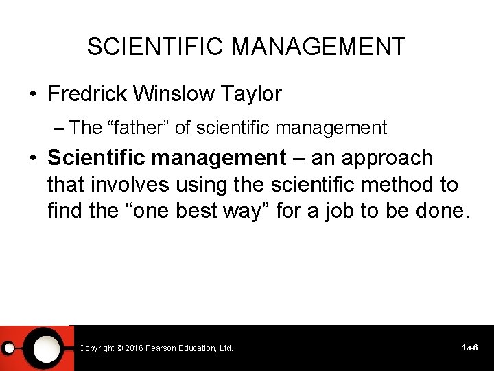 SCIENTIFIC MANAGEMENT • Fredrick Winslow Taylor – The “father” of scientific management • Scientific