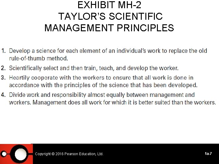 EXHIBIT MH-2 TAYLOR’S SCIENTIFIC MANAGEMENT PRINCIPLES Copyright © © 2014 2016 Pearson Education, Ltd.